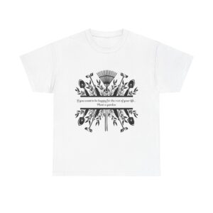Copy of Gardening Quote Tee - If You Want to Be Happy, Plant a Garden T-Shirt